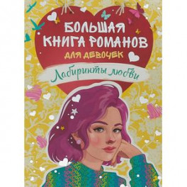 Большая книга романов для девочек. Лабиринты любви