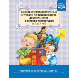 Сценарии образовательных ситуаций по ознакомлению дошкольников с детской литературой. 2-4 года. ФГОС