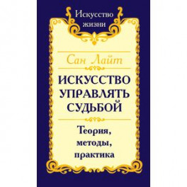 Искусство управлять судьбой. Теория, методы, практика