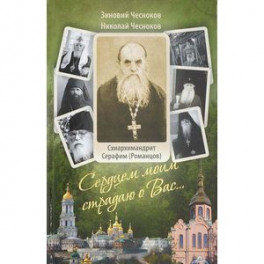 Сердцем моим страдаю о Вас&hellip; Преподобный схиархимандрит Сарафим (Романцов ). Чесноков З.