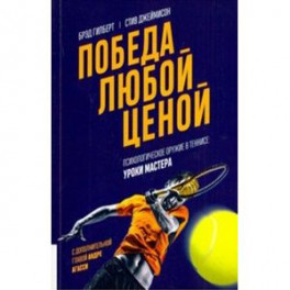 Победа любой ценой. Психологическое оружие в теннисе. Уроки мастера