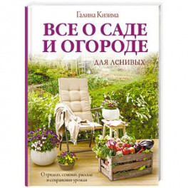 Все о саде и огороде для ленивых. О грядках, семенах, рассаде и сохранении урожая