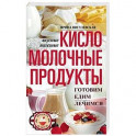 Кисломолочные продукты вкусные, целебные