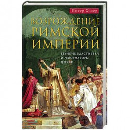 Возрождение Римской империи. Великие властители и реформаторы Церкви