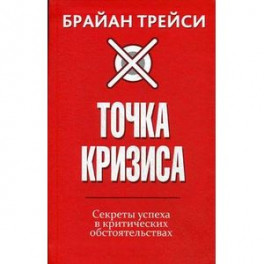 Точка кризиса. Секреты успеха в критических обстоятельствах