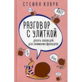 Разговор с улиткой. Десять заповедей для понимания французов