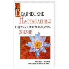 Ведические наставления о целях, смысле и задачах жизни.