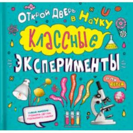 Классные эксперименты для детей. Открой дверь в науку
