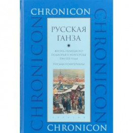 "Русская Ганза". Жизнь Немецкого подворья в Новгороде, 1346-1521 годы. Письма и материалы