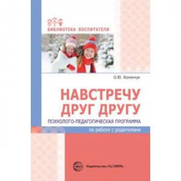Навстречу друг другу. Психолого-педагогическая программа по работе с родителями