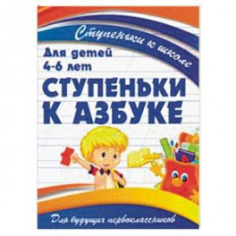 Ступеньки к азбуке. Для детей 4-6 лет