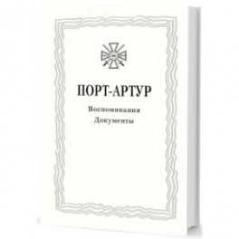 Из истории Русско-японской войны 1904–1905 гг. Порт-Артур. Том 3. Воспоминания