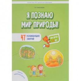 Я познаю мир природы! 47 развивающих занятий для детей 5-8 лет