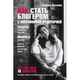 Как стать блогером с миллионной аудиторией, создать успешный стартап, покорить Америку, если ты девочка из обычной семьи