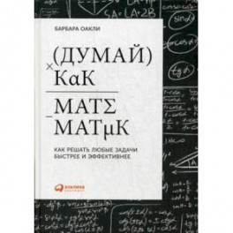 Думай как математик. Как решать любые задачи быстрее и эффективнее