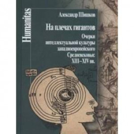 На плечах гигантов. Очерки интеллектуальной культуры западноевропейского Средневековья XIII-XIV вв.