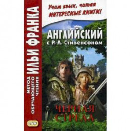 Английский с Р.Л. Стивенсоном. Черная стрела. Повесть из времен войны Алой и Белой розы. Учебное пособие. В 2-х частях. Часть 1