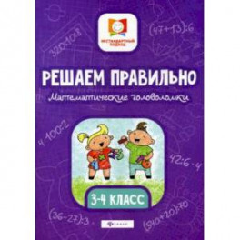 Решаем правильно. Математические головоломки. 3-4 класс