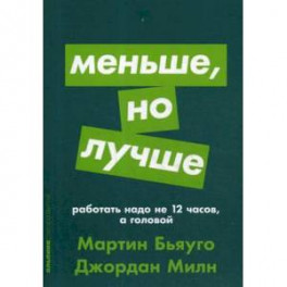 Меньше, но лучше. Работать надо не 12 часов, а головой