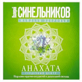 Мандалы здоровья. Анахата. Сердечный центр. Исцеление сердечно-сосудистой и дыхательной системы