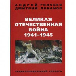Великая Отечественная Война 1941-1945 гг. Энциклопедический словарь