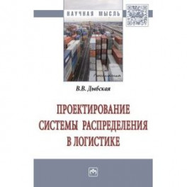Проектирование системы распределения в логистике. Монография