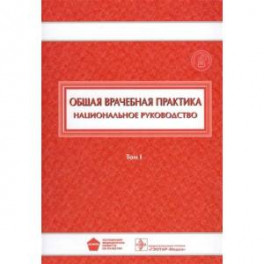 Общая врачебная практика. Национальное руководство. В 2-х томах. Том 1