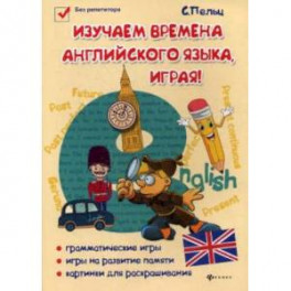 Изучаем времена английского языка, играя! Игровой учебник английского языка для детей