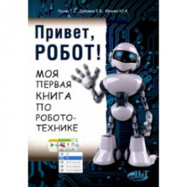 Привет, робот! Моя первая книга по робототехнике
