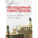 Легендарный Севастополь. Городские истории, байки, легенды