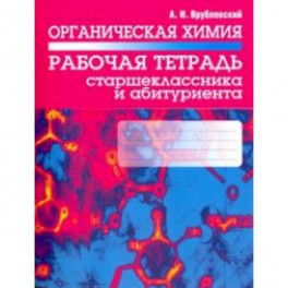 Органическая химия. Рабочая тетрадь старшеклассника и абитуриента