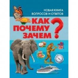 Как? Почему? Зачем? Новая книга вопросов и ответов