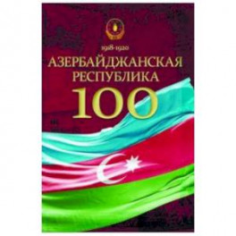 Азербайджанская Республика - 100. История, политика, культура. Сборник статей