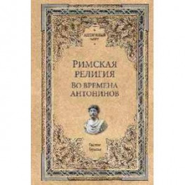 Римская религия. Во времена Антонинов