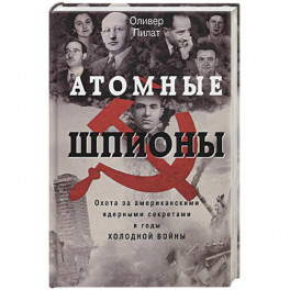 Атомные шпионы. Охота за американскими ядерными секретами в годы холодной войны