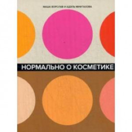 Нормально о косметике. Как разобраться в уходе и макияже и не сойти с ума