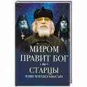 Миром правит Бог. Старцы Псково-Печерского монастыря о Промысле Божием