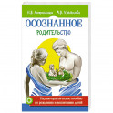 Осознанное родительство. Научно-практическое руководство по рождению и воспитанию детей