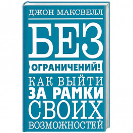 Без ограничений! Как выйти за рамки своих возможностей