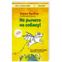 Не рычите на собаку! Книга о дрессировке людей, животных и самого себя