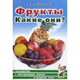 Фрукты. Какие они? Книга для воспитателей, гувернеров и родителей