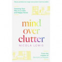 Mind Over Clutter. Cleaning Your Way to a Calm and Happy Home