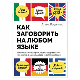 Как заговорить на любом языке. Увлекательная методика, позволяющая быстро и эффективно выучить любой иностранный язык