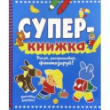 Суперкнижка. Рисуй, раскрашивай, фантазируй!