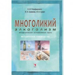 Многоликий алкоголизм: метафорические ассоциативные карты. Методическое руководство