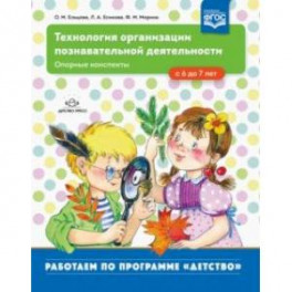 Технология организации познавательной деятельности. Опорные конспекты. С 6 до 7 лет. ФГОС