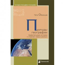 Причуды географии. Удивительные истории о странах самых разных