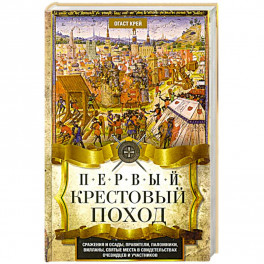 Первый крестовый поход. Сражения и осады, правители, паломники и вилланы, святые места в свидетельствах очевидцев и участников