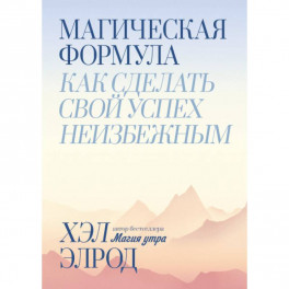 Магическая формула. Как сделать свой успех неизбежным