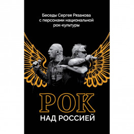 Рок над Россией. Беседы Сергея Рязанова с персонами национальной рок-культуры